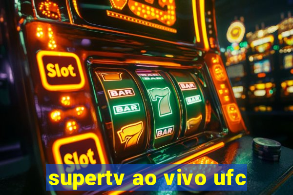 supertv ao vivo ufc